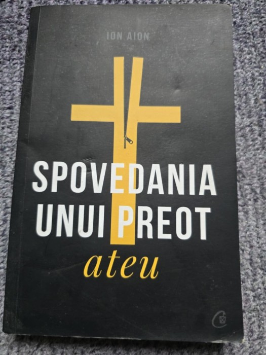 Spovedania unui preot ateu, Ion Aion, 2017, 176 pagini, stare f buna