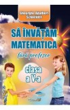 Sa invatam matematica fara profesor - Clasa 5 - Gheorghe Adalbert Schneider