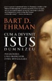 Cum a devenit Isus Dumnezeu - Bart D. Ehrman