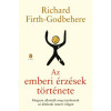 Az emberi &eacute;rz&eacute;sek t&ouml;rt&eacute;nete - Hogyan alkott&aacute;k meg &eacute;rzelmeink az &aacute;ltalunk ismert vil&aacute;got - Richard Firth-Godbehere