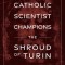 A Catholic Scientist Champions the Shroud of Turin