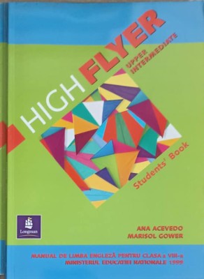 HIGH FLYER UPPER INTERMEDIATE, STDENT&amp;#039;S BOOK. MANUAL DE LIMBA ENGLEZA PENTRU CLASA A VIII-A-ANA ACEVEDO, MARISOL foto