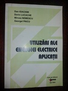 Utilizari ale energiei electrice. Aplicatii- Dan Ioachim, Dorin Lucache