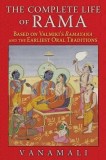The Complete Life of Rama: Based on Valmiki&#039;s &quot;&quot;Ramayana&quot;&quot; and the Earliest Oral Traditions