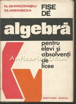 Fise De Algebra Pentru Elevi Si Absolventii De Licee - N. Ghircoiasiu foto