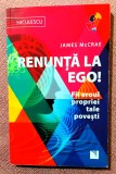 Renunta la Ego! Fii eroul propriei tale povesti!. Editura Niculescu, 2017 - James McCrae
