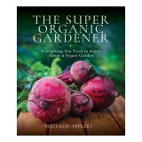 Cumpara ieftin The Super Organic Gardener Everything You Need to Know about a Vegan Garden