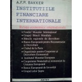 A. F. P. Bakker - Institutiile financiare internationale (Editia: 1997)