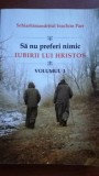 Sa nu preferi nimic iubirii lui Hristos vol 1