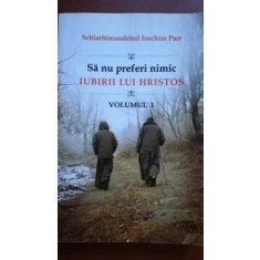 Sa nu preferi nimic iubirii lui Hristos vol 1