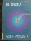 Refractia Astronomica - N.I. Dinulescu, Editura Academiei RSR, 1967, 312 pagini, Fizica