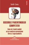 Cumpara ieftin Riscurile parentingului competitiv. Cum sa-ti ajuti copilul sa-si realizeze potentialul fara a-l suprasolicita/Tanith Carey