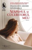 Stapanul si cuceritorul meu - Francois-Henri Deserable