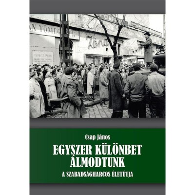 Egyszer k&amp;uuml;l&amp;ouml;nbet &amp;aacute;lmodtunk - A szabads&amp;aacute;gharcos &amp;eacute;let&amp;uacute;tja - Csap J&amp;aacute;nos foto