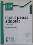 CODUL PENAL ADNOTAT , VOLUMUL I : PARTEA GENERALA de VOICU PUSCASU si CRISTINEL GHIGHECI , 2021 , COPERTA CU URME DE INDOIRE