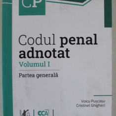 CODUL PENAL ADNOTAT , VOLUMUL I : PARTEA GENERALA de VOICU PUSCASU si CRISTINEL GHIGHECI , 2021 , COPERTA CU URME DE INDOIRE