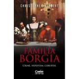 Familia Borgia. Crime, nepotism, coruptie - Christopher Hibbert