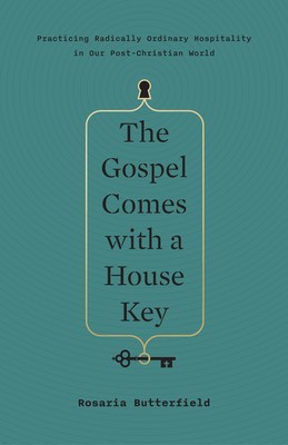 The Gospel Comes with a House Key: Practicing Radically Ordinary Hospitality in Our Post-Christian World