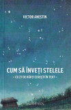 Cum să &icirc;nveți stelele - Paperback brosat - Victor Anestin - Astromix