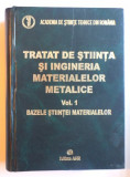 TRATAT DE STIINTA SI INGINERIA MATERIALELOR METALICE VOL. I - BAZELE STIINTEI MATERIALELOR , 2006