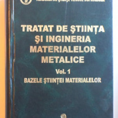 TRATAT DE STIINTA SI INGINERIA MATERIALELOR METALICE VOL. I - BAZELE STIINTEI MATERIALELOR , 2006