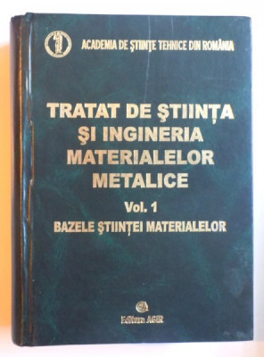 TRATAT DE STIINTA SI INGINERIA MATERIALELOR METALICE VOL. I - BAZELE STIINTEI MATERIALELOR , 2006 foto