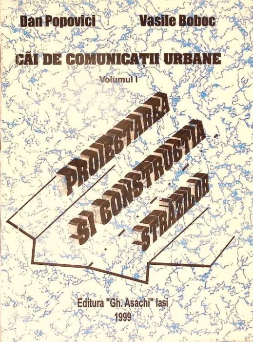 CAI DE COMUNICATII URBANE VOL.1 PROIECTAREA SI CONSTRUCTIA STRAZILOR-DAN POPOVICI, VASILE BOBOC-278841