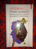 Nunta mortului / ritual, poetica ,si cultura populara in Transilvania - Gail Kligman / carte folclor , sociologie /292 pagini
