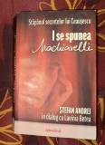 I se spunea Machiavelli : stap&acirc;nul secretelor lui Ceausescu / Stefan Andrei &icirc;n dialog cu Laviania Betea