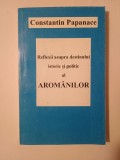 Constantin Papanace - Reflexii asupra destinului istoric și politic al arom&acirc;nilor (dedicație Carol Papanace, fratele autorului)