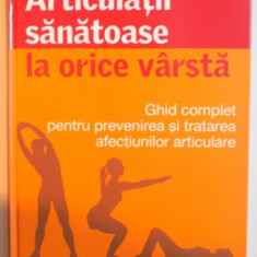 ARTICULATII SANATOASE LA ORICE VARSTA, GHID COMPLET PENTRU PREVENIREA SI TRATAREA AFECTIUNILOR ARTICULARE, 2014
