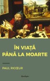 In viata pana la moarte &ndash; Paul Ricoeur