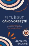 Fii tu insuti cand vorbesti! - Jacques Salome