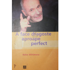 A FACE DRAGOSTE APROAPE PERFECT - BEBE MIHAESCU