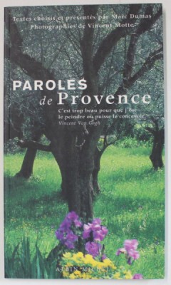 PAROLES DE PROVENCE , textes choisis et presentes par MARC DUMAS , photographies de VINCENT MOTTE , 2004 foto