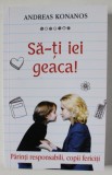 SA - TI IEI GEACA ! de ANDREAS KONANOS , PARINTI RESPONSABILI , COPII FERICTI , 2022