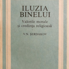 Iluzia binelui: Valorile morale si credinta religioasa - V. N. Serdakov