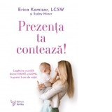 Prezenta ta conteaza! Legatura cruciala dintre mama si copil in primii 3 ani de viata - Erica Komisar, Sydny Miner