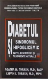 DIABETUL SI SINDROMUL HIPOGLICEMIC. FAPTE, DESCOPERIRI SI TRATAMENTE NATURALE-AGATHA M. THRASH, CALVIN L. T-278794