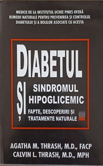 DIABETUL SI SINDROMUL HIPOGLICEMIC. FAPTE, DESCOPERIRI SI TRATAMENTE NATURALE-AGATHA M. THRASH, CALVIN L. T-278794