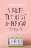 A Brief Theology of Periods (Yes, Really): An Adventure for the Curious Into Bodies, Womanhood, Time, Pain and Purpose&amp;#131;&amp;#131;&amp;#130;&amp;#130;&amp;#131;&amp;#