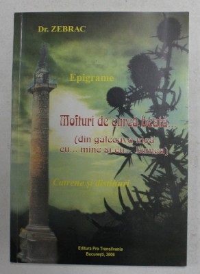 EPIGRAME - MOFTURI DE CURCA BEATA ...- DIN GALCEAVA MEA CU ...MINE SI CU ..LUMEA de DR. ZEBRAC , 2006 , DEDICATIE * foto