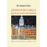 Charles De Gaulle - Egy konzervat&iacute;v forradalm&aacute;r - M. Szebeni G&eacute;za