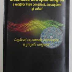 METAFIZICA ASTROPSIHOLOGICA A RELATIILOR INTRE CONSTIENT , INCONSTIENT SI CULORI de ANDREI EMANUEL POPESCU , 2019