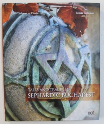TALES AND TRACES OF SEPHARDIC BUCHAREST by ANCA TUDORANCEA CIUCIU and FELICIA WALDMAN, 2016 foto