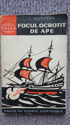 Focul ocrotit de ape (revolutia burgheza Tarile de jos), C. Muresan, 1960, 176p foto