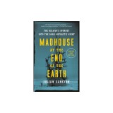 Madhouse at the End of the Earth: The Belgica's Journey Into the Dark Antarctic Night