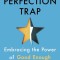 The Perfection Trap: Embracing the Power of Good Enough