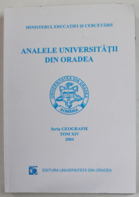 ANALELE UNIVERSITATII DIN ORADEA , SERIA &amp;#039;&amp;#039; GEOGRAFIE &amp;#039;&amp;#039; , TOM XIV , 2004 foto