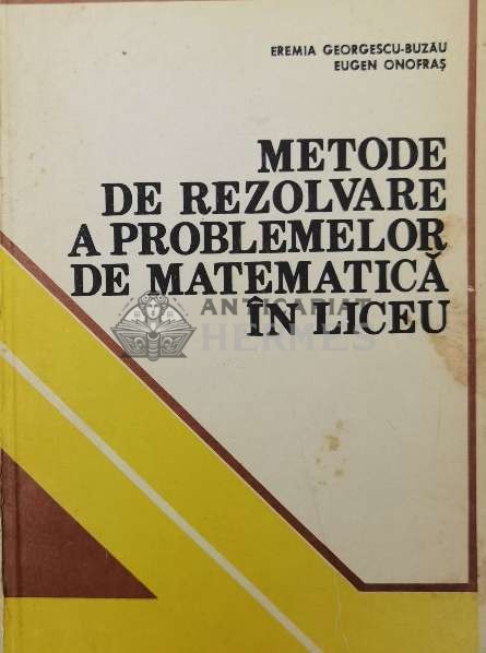 Metode de rezolvare a problemelor de matematica in liceu - 1982 - Eugen Onofras ($W51)